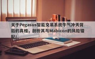 关于Pegasus智能交易系统牛气冲天背后的真相，剖析其与Mabicon的风险错配！