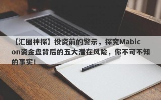 【汇圈神探】投资前的警示，探究Mabicon资金盘背后的五大潜在风险，你不可不知的事实！