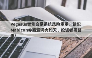 Pegasus智能交易系统风险重重，错配Mabicon券商漏洞大如天，投资者需警惕！