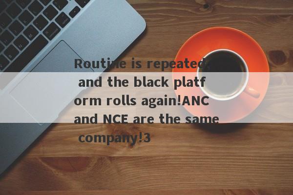 Routine is repeated, and the black platform rolls again!ANC and NCE are the same company!3-第1张图片-要懂汇