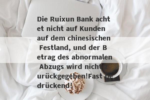 Die Ruixun Bank achtet nicht auf Kunden auf dem chinesischen Festland, und der Betrag des abnormalen Abzugs wird nicht zurückgegeben!Fast bedrückend!-第1张图片-要懂汇