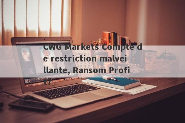 CWG Markets Compte de restriction malveillante, Ransom Profit?-第1张图片-要懂汇