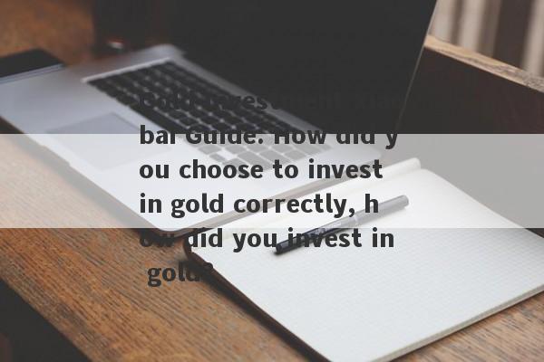 Gold Investment Xiaobai Guide: How did you choose to invest in gold correctly, how did you invest in gold?-第1张图片-要懂汇