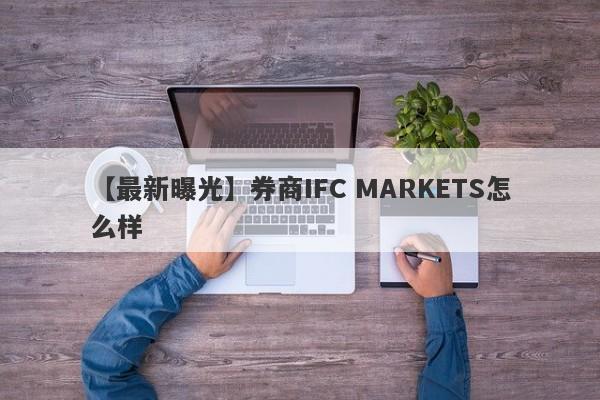 【最新曝光】券商IFC MARKETS怎么样
-第1张图片-要懂汇