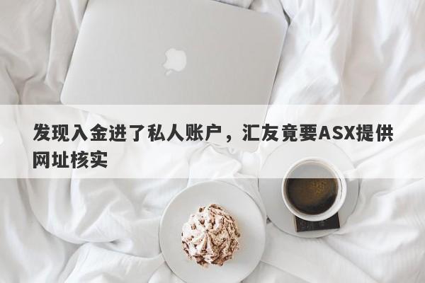 发现入金进了私人账户，汇友竟要ASX提供网址核实-第1张图片-要懂汇