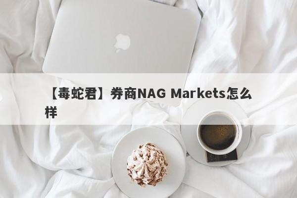 【毒蛇君】券商NAG Markets怎么样
-第1张图片-要懂汇