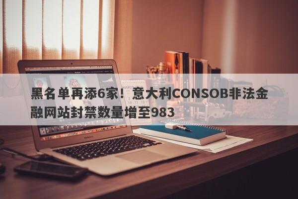 黑名单再添6家！意大利CONSOB非法金融网站封禁数量增至983-第1张图片-要懂汇