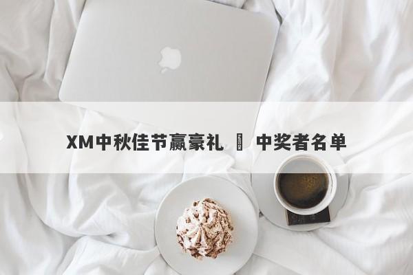 XM中秋佳节赢豪礼 – 中奖者名单-第1张图片-要懂汇