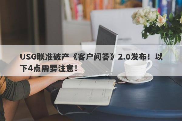 USG联准破产《客户问答》2.0发布！以下4点需要注意！-第1张图片-要懂汇