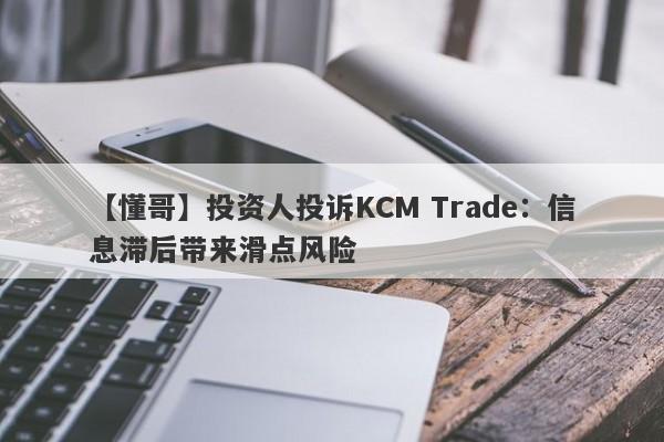 【懂哥】投资人投诉KCM Trade：信息滞后带来滑点风险
-第1张图片-要懂汇