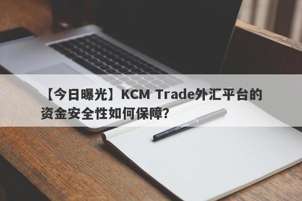 【今日曝光】KCM Trade外汇平台的资金安全性如何保障？-第1张图片-要懂汇