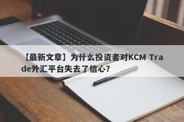 【最新文章】为什么投资者对KCM Trade外汇平台失去了信心？-第1张图片-要懂汇