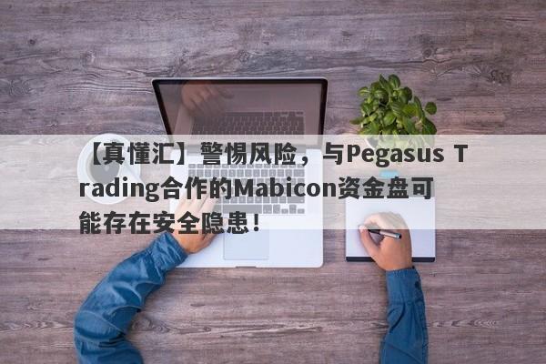 【真懂汇】警惕风险，与Pegasus Trading合作的Mabicon资金盘可能存在安全隐患！-第1张图片-要懂汇