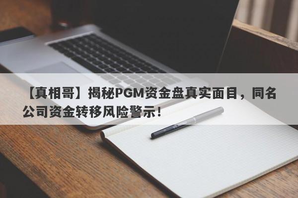 【真相哥】揭秘PGM资金盘真实面目，同名公司资金转移风险警示！-第1张图片-要懂汇