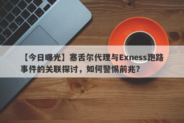 【今日曝光】塞舌尔代理与Exness跑路事件的关联探讨，如何警惕前兆？-第1张图片-要懂汇