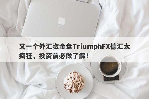 又一个外汇资金盘TriumphFX德汇太疯狂，投资前必做了解！-第1张图片-要懂汇