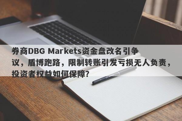 券商DBG Markets资金盘改名引争议，盾博跑路，限制转账引发亏损无人负责，投资者权益如何保障？-第1张图片-要懂汇