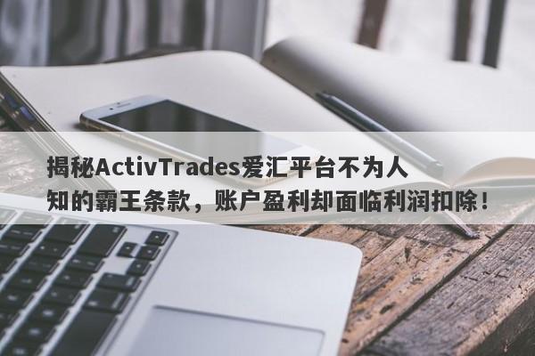 揭秘ActivTrades爱汇平台不为人知的霸王条款，账户盈利却面临利润扣除！-第1张图片-要懂汇