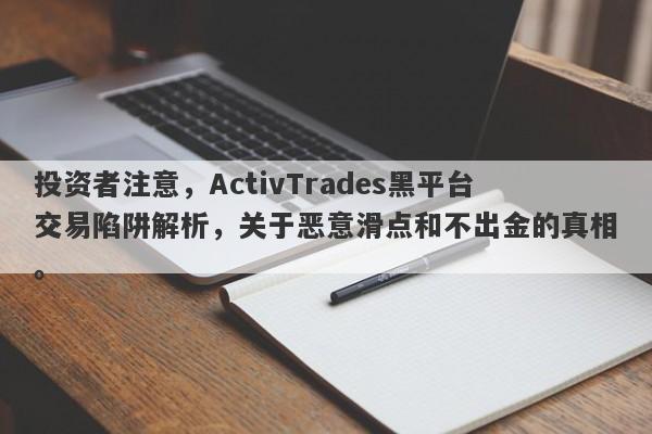 投资者注意，ActivTrades黑平台交易陷阱解析，关于恶意滑点和不出金的真相。-第1张图片-要懂汇