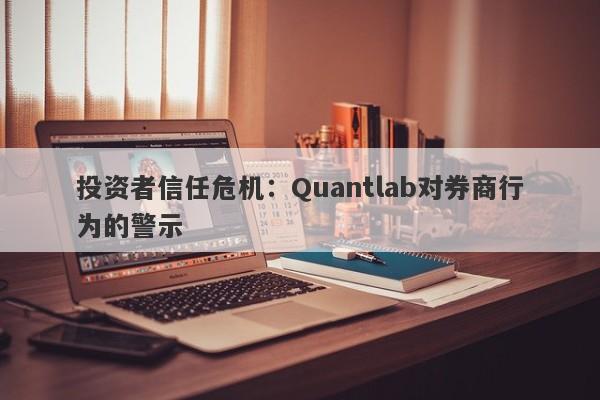 投资者信任危机：Quantlab对券商行为的警示-第1张图片-要懂汇