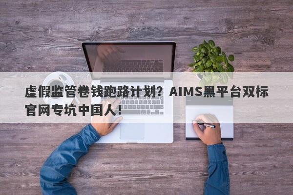 虚假监管卷钱跑路计划？AIMS黑平台双标官网专坑中国人！-第1张图片-要懂汇