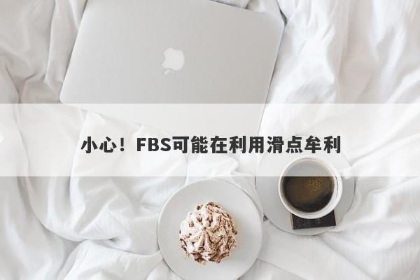 小心！FBS可能在利用滑点牟利-第1张图片-要懂汇