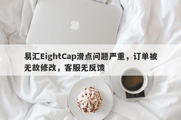 易汇EightCap滑点问题严重，订单被无故修改，客服无反馈-第1张图片-要懂汇