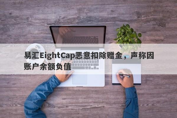 易汇EightCap恶意扣除赠金，声称因账户余额负值-第1张图片-要懂汇