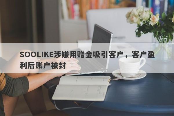 SOOLIKE涉嫌用赠金吸引客户，客户盈利后账户被封-第1张图片-要懂汇