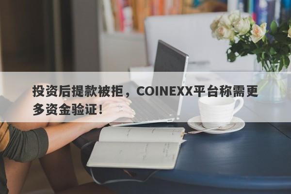 投资后提款被拒，COINEXX平台称需更多资金验证！-第1张图片-要懂汇