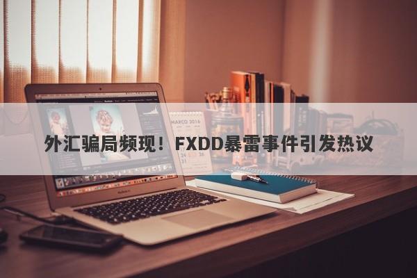 外汇骗局频现！FXDD暴雷事件引发热议-第1张图片-要懂汇