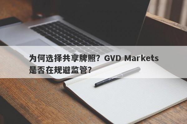 为何选择共享牌照？GVD Markets是否在规避监管？-第1张图片-要懂汇