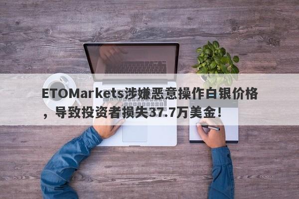 ETOMarkets涉嫌恶意操作白银价格，导致投资者损失37.7万美金！-第1张图片-要懂汇