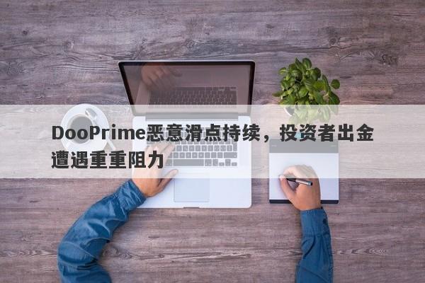 DooPrime恶意滑点持续，投资者出金遭遇重重阻力-第1张图片-要懂汇