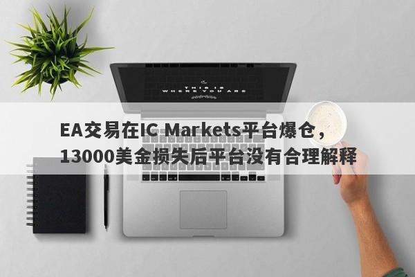 EA交易在IC Markets平台爆仓，13000美金损失后平台没有合理解释-第1张图片-要懂汇