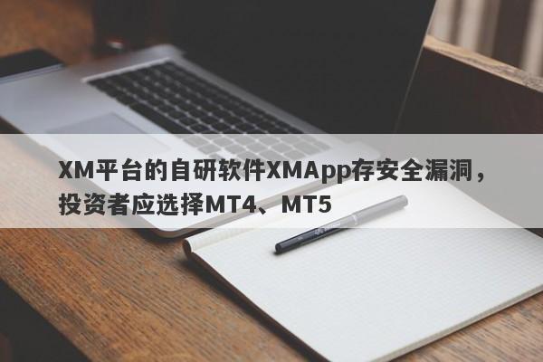 XM平台的自研软件XMApp存安全漏洞，投资者应选择MT4、MT5-第1张图片-要懂汇