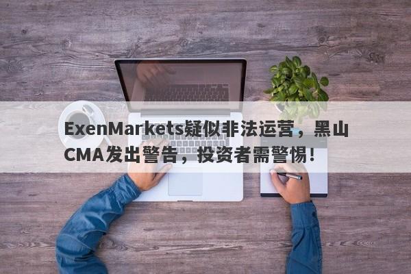 ExenMarkets疑似非法运营，黑山CMA发出警告，投资者需警惕！-第1张图片-要懂汇